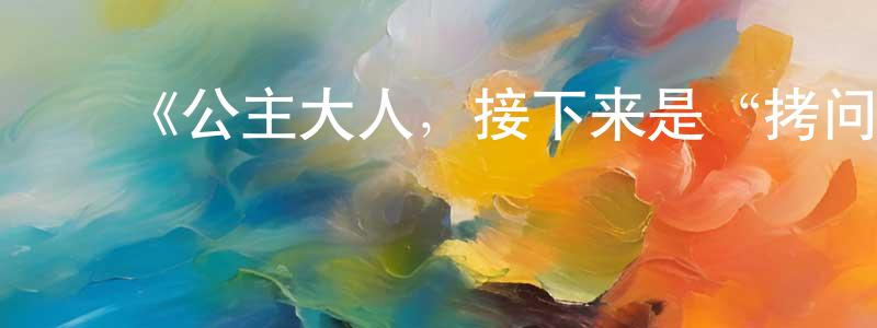 陈德润的动漫综艺大全,《公主大人,接下来是“拷问”时间》详情介绍_公主大人,接下来是“拷问”时间更新至第12集在线观看_公主大人,接下来是“拷问”时间迅雷下载_日漫